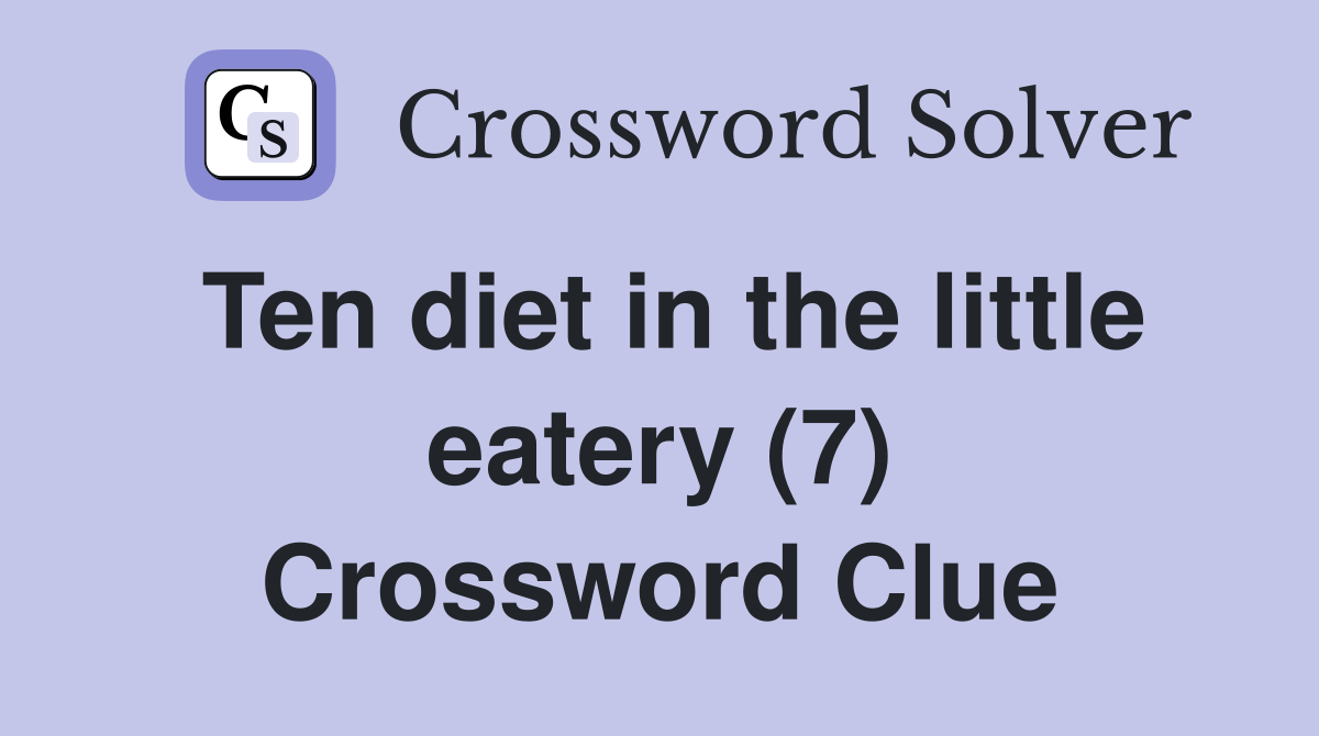 Ten diet in the little eatery (7) Crossword Clue Answers Crossword Solver